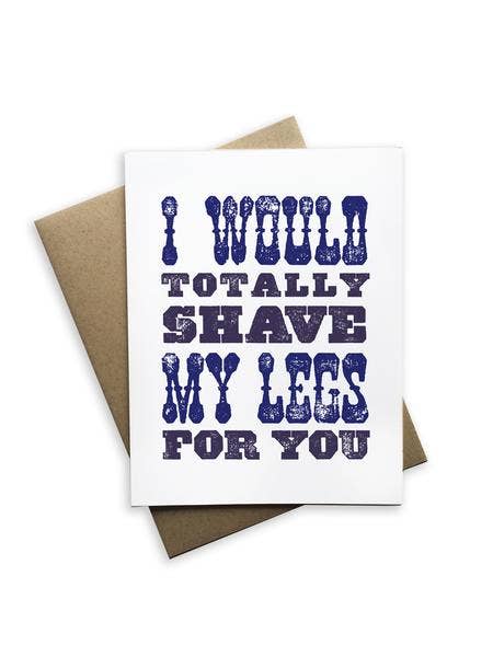 I Would Totally Shave My Legs For You Card